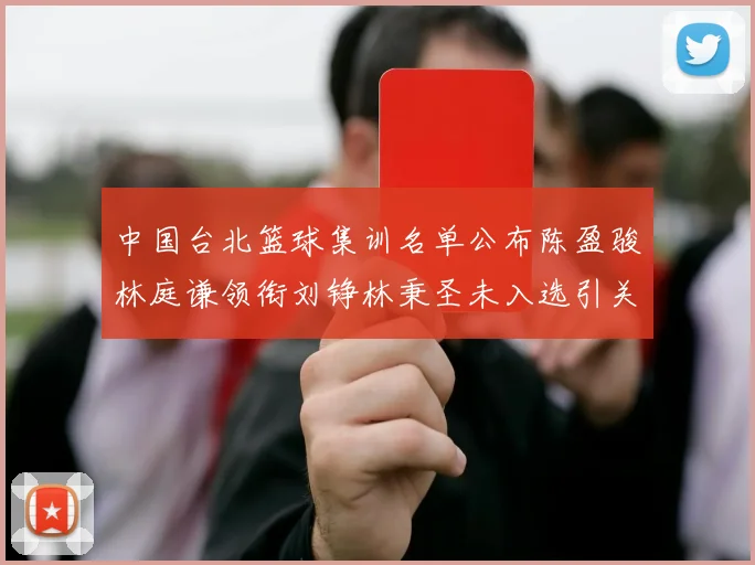 中国台北篮球集训名单公布陈盈骏林庭谦领衔刘铮林秉圣未入选引关注