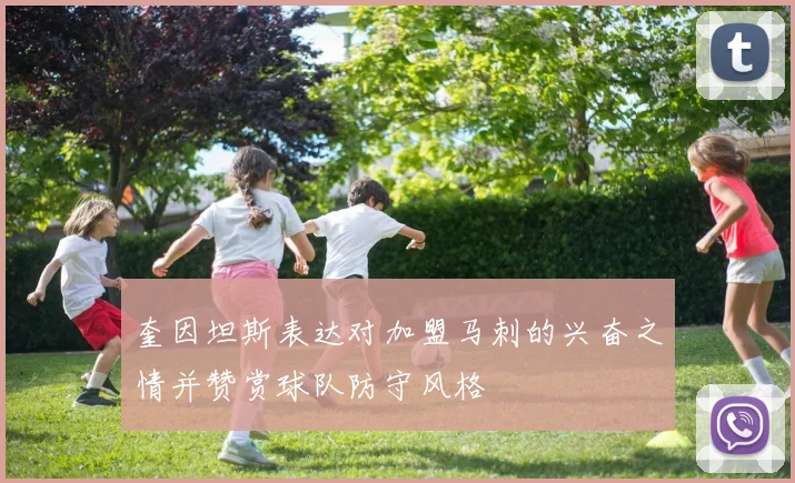 奎因坦斯表达对加盟马刺的兴奋之情并赞赏球队防守风格