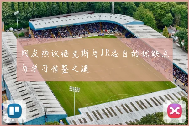网友热议福克斯与JR各自的优缺点与学习借鉴之道